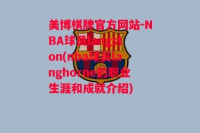 美博棋牌官方网站-NBA球员langston(nba球员langhorne的职业生涯和成就介绍)